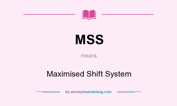 What does MSS mean? It stands for Maximised Shift System