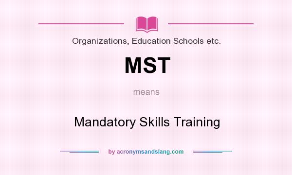 What does MST mean? It stands for Mandatory Skills Training