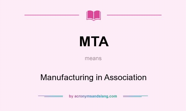 What does MTA mean? It stands for Manufacturing in Association