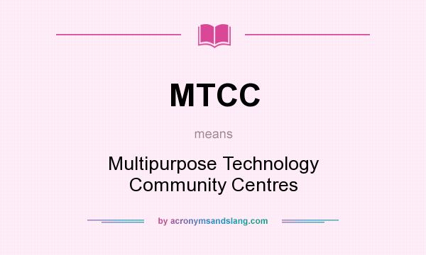 What does MTCC mean? It stands for Multipurpose Technology Community Centres