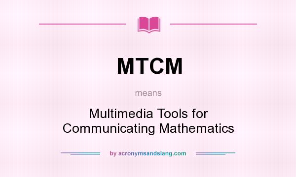 What does MTCM mean? It stands for Multimedia Tools for Communicating Mathematics