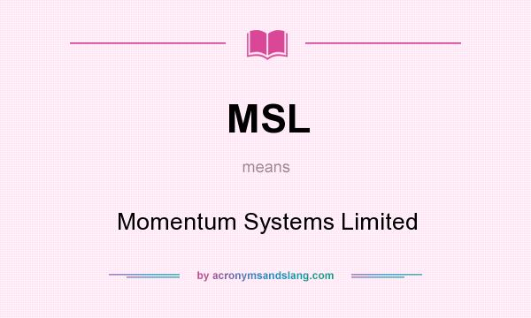 What does MSL mean? It stands for Momentum Systems Limited