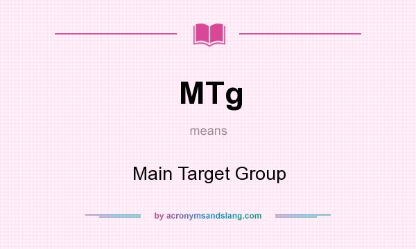 What does MTg mean? It stands for Main Target Group