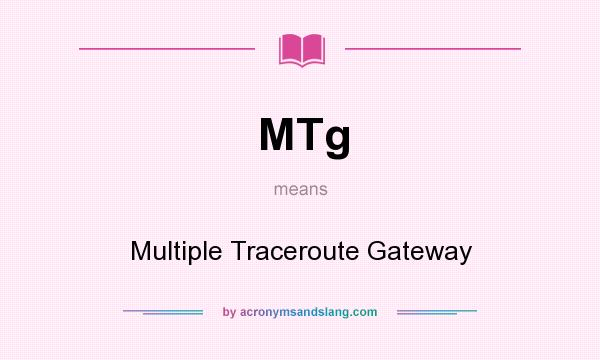 What does MTg mean? It stands for Multiple Traceroute Gateway