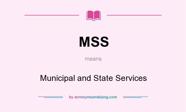 What does MSS mean? It stands for Municipal and State Services