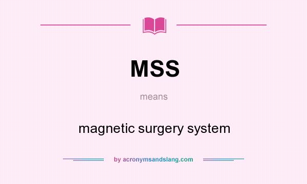 What does MSS mean? It stands for magnetic surgery system