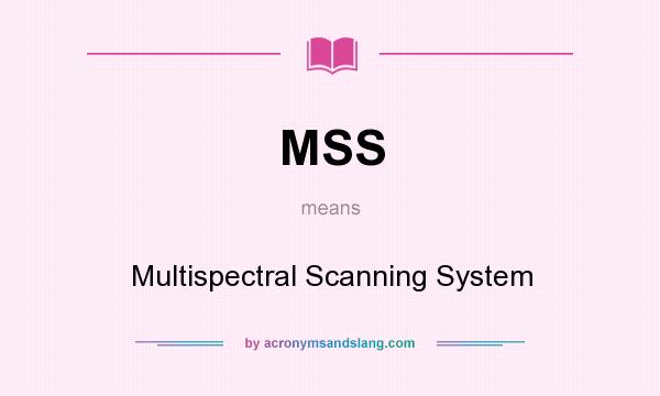 What does MSS mean? It stands for Multispectral Scanning System