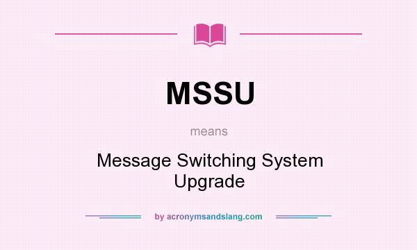 What does MSSU mean? It stands for Message Switching System Upgrade