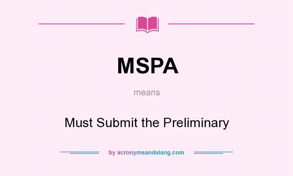 What does MSPA mean? It stands for Must Submit the Preliminary