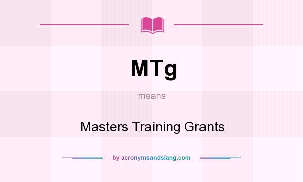 What does MTg mean? It stands for Masters Training Grants
