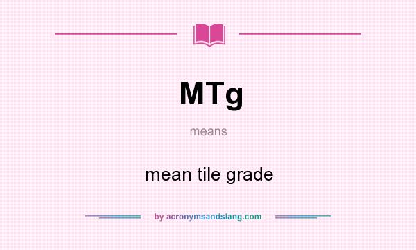 What does MTg mean? It stands for mean tile grade