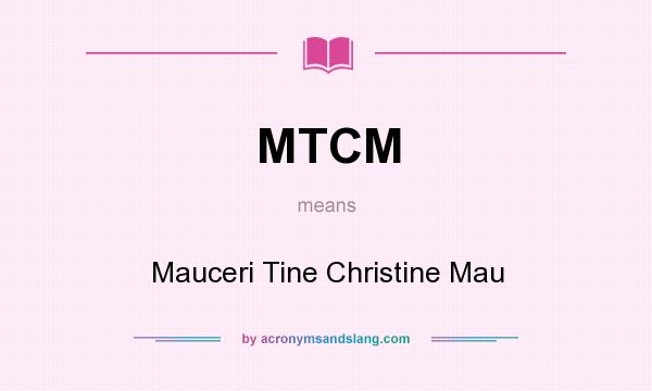 What does MTCM mean? It stands for Mauceri Tine Christine Mau