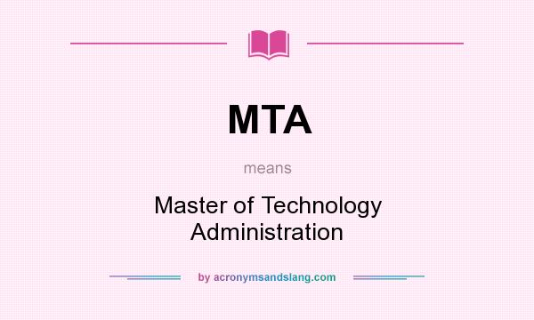 What does MTA mean? It stands for Master of Technology Administration