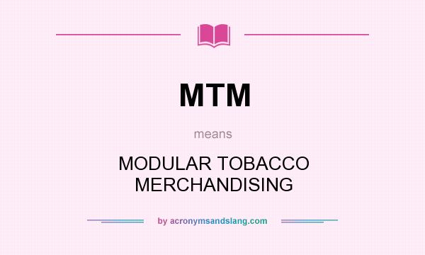 What does MTM mean? It stands for MODULAR TOBACCO MERCHANDISING