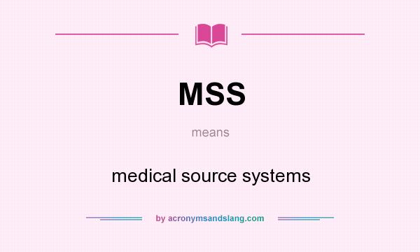 What does MSS mean? It stands for medical source systems