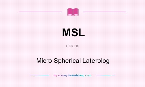 What does MSL mean? It stands for Micro Spherical Laterolog