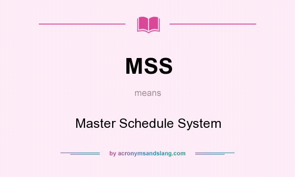 What does MSS mean? It stands for Master Schedule System