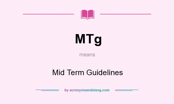 What does MTg mean? It stands for Mid Term Guidelines