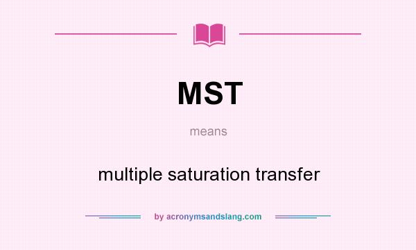 What does MST mean? It stands for multiple saturation transfer