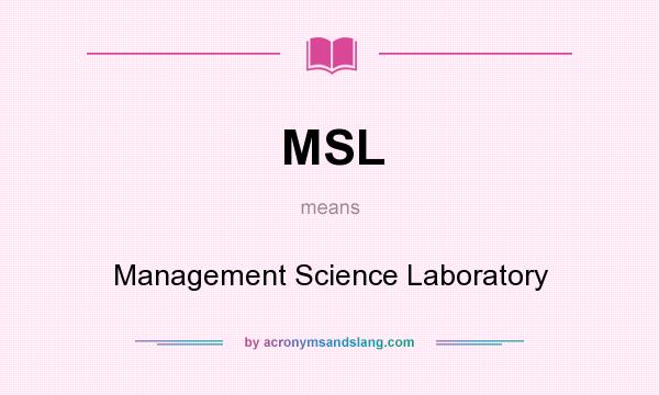 What does MSL mean? It stands for Management Science Laboratory