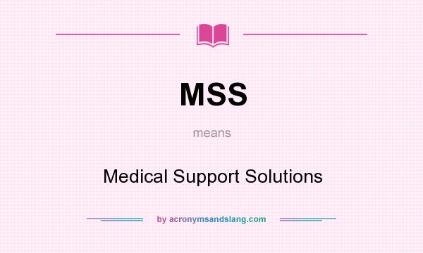What does MSS mean? It stands for Medical Support Solutions