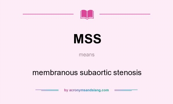What does MSS mean? It stands for membranous subaortic stenosis