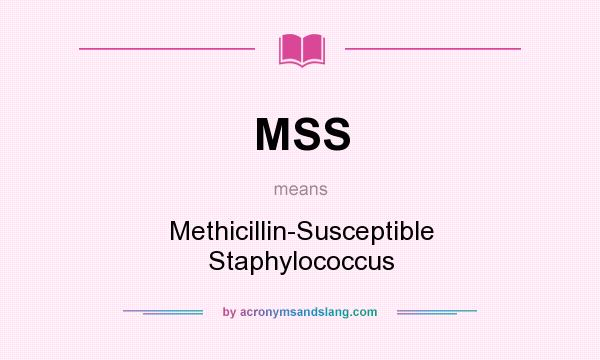 What does MSS mean? It stands for Methicillin-Susceptible Staphylococcus