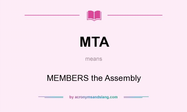 What does MTA mean? It stands for MEMBERS the Assembly