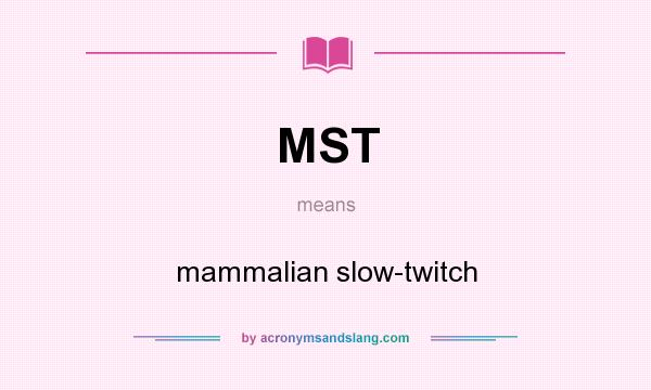 What does MST mean? It stands for mammalian slow-twitch