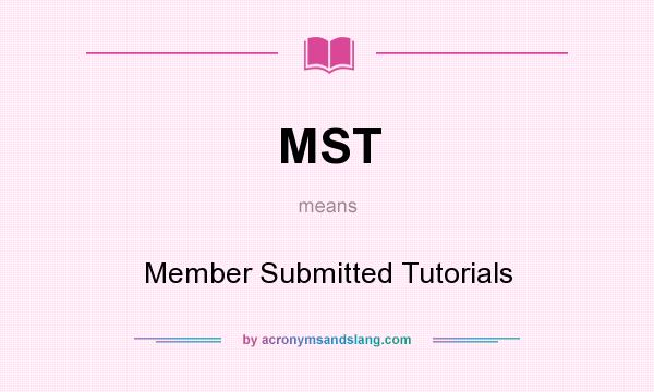 What does MST mean? It stands for Member Submitted Tutorials