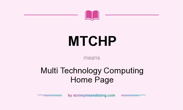 What does MTCHP mean? It stands for Multi Technology Computing Home Page
