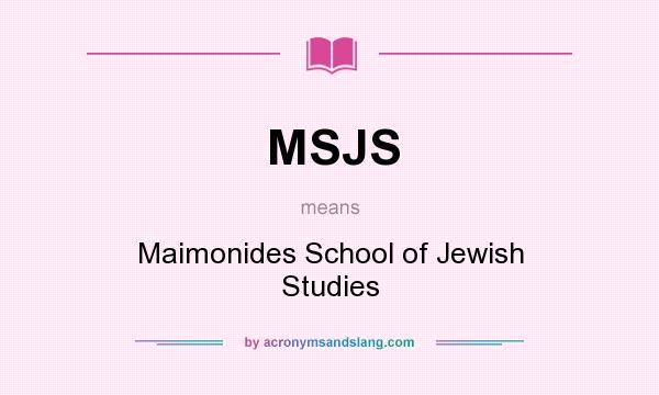 What does MSJS mean? It stands for Maimonides School of Jewish Studies
