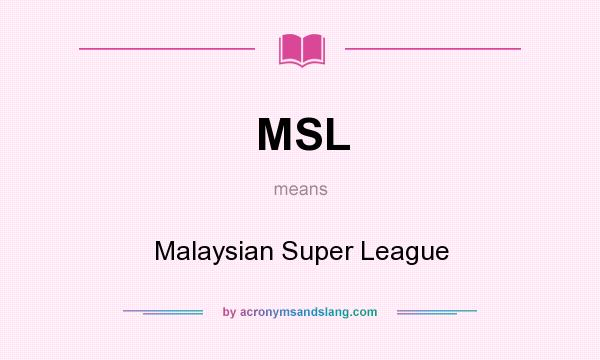 What does MSL mean? It stands for Malaysian Super League
