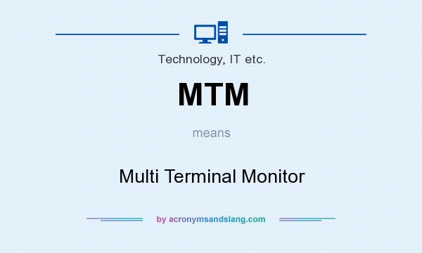 What does MTM mean? It stands for Multi Terminal Monitor