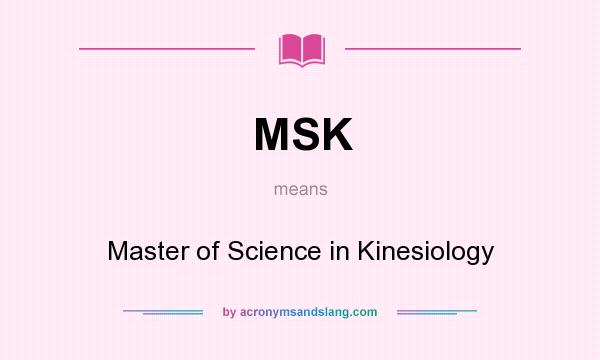 What does MSK mean? It stands for Master of Science in Kinesiology