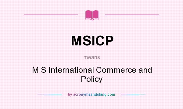 What does MSICP mean? It stands for M S International Commerce and Policy