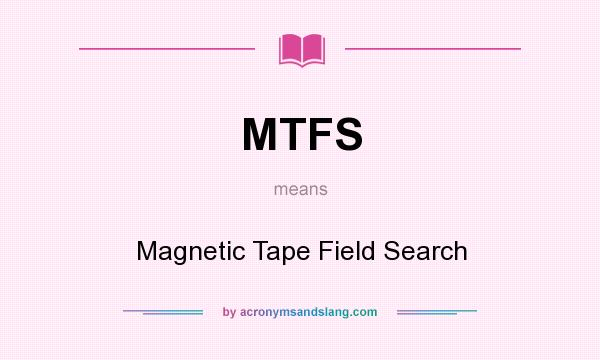 What does MTFS mean? It stands for Magnetic Tape Field Search