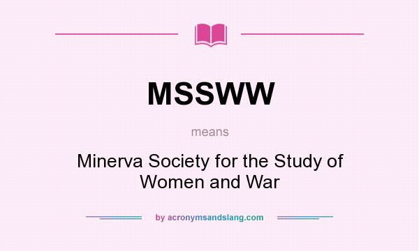 What does MSSWW mean? It stands for Minerva Society for the Study of Women and War