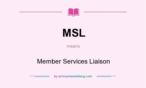 What does MSL mean? It stands for Member Services Liaison