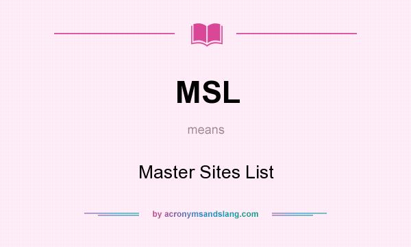 What does MSL mean? It stands for Master Sites List