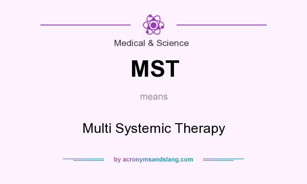 What does MST mean? It stands for Multi Systemic Therapy