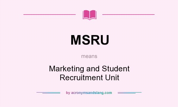 What does MSRU mean? It stands for Marketing and Student Recruitment Unit