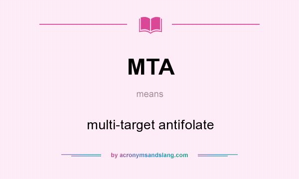 What does MTA mean? It stands for multi-target antifolate
