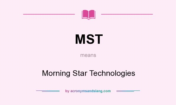 What does MST mean? It stands for Morning Star Technologies