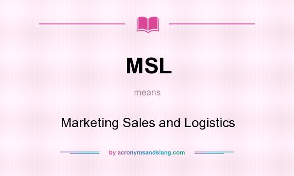 What does MSL mean? It stands for Marketing Sales and Logistics