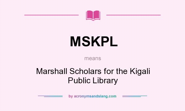 What does MSKPL mean? It stands for Marshall Scholars for the Kigali Public Library