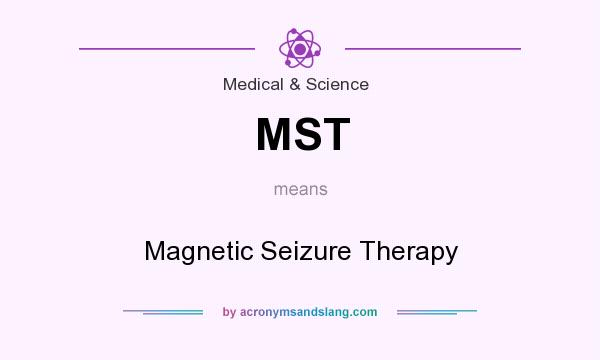 What does MST mean? It stands for Magnetic Seizure Therapy