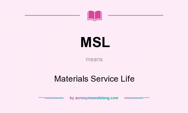 What does MSL mean? It stands for Materials Service Life