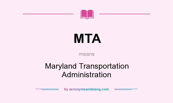 What does MTA mean? It stands for Maryland Transportation Administration