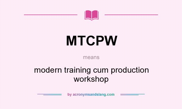 What does MTCPW mean? It stands for modern training cum production workshop